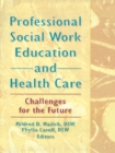 Professional Social Work Education and Health Care : Challenges for the Future - eBook