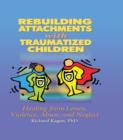 Rebuilding Attachments with Traumatized Children : Healing from Losses, Violence, Abuse, and Neglect - eBook