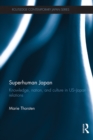 Superhuman Japan : Knowledge, Nation and Culture in US-Japan Relations - eBook