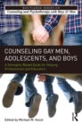 Counseling Gay Men, Adolescents, and Boys : A Strengths-Based Guide for Helping Professionals and Educators - eBook