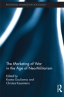 The Marketing of War in the Age of Neo-Militarism - eBook