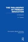 The Philosophy of Primary Education (RLE Edu K) : An Introduction - eBook