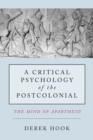 A Critical Psychology of the Postcolonial : The Mind of Apartheid - eBook