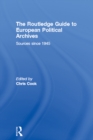 The Routledge Guide to European Political Archives : Sources since 1945 - eBook