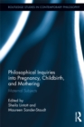 Philosophical Inquiries into Pregnancy, Childbirth, and Mothering : Maternal Subjects - eBook