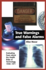 True Warnings and False Alarms : Evaluating Fears about the Health Risks of Technology, 1948-1971 - eBook