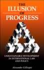The Illusion of Progress : Unsustainable Development in International Law and Policy - eBook