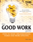 The Good Work Guide : How to Make Organizations Fairer and More Effective - eBook