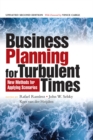 Business Planning for Turbulent Times : New Methods for Applying Scenarios - eBook