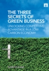 Three Secrets of Green Business : Unlocking Competitive Advantage in a Low Carbon Economy - eBook