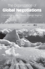 The Organization of Global Negotiations : Constructing the Climate Change Regime - eBook