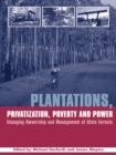 Plantations Privatization Poverty and Power : Changing Ownership and Management of State Forests - eBook