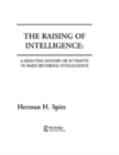 The Raising of Intelligence : A Selected History of Attempts To Raise Retarded Intelligence - eBook