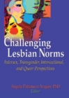 Challenging Lesbian Norms : Intersex, Transgender, Intersectional, and Queer Perspectives - eBook