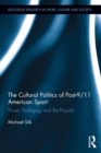The Cultural Politics of Post-9/11 American Sport : Power, Pedagogy and the Popular - eBook