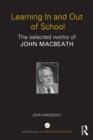 Learning In and Out of School : The selected works of John MacBeath - eBook