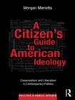 A Citizen's Guide to American Ideology : Conservatism and Liberalism in Contemporary Politics - eBook