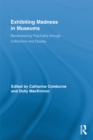 Exhibiting Madness in Museums : Remembering Psychiatry Through Collection and Display - eBook