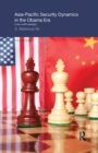 Asia-Pacific Security Dynamics in the Obama Era : A New World Emerging - eBook