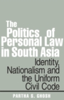 The Politics of Personal Law in South Asia : Identity, Nationalism and the Uniform Civil Code - eBook