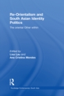 Re-Orientalism and South Asian Identity Politics : The Oriental Other Within - eBook