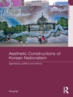 Aesthetic Constructions of Korean Nationalism : Spectacle, Politics and History - eBook