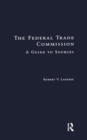 The Federal Trade Commission : A Guide to Sources - eBook