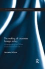 The Making of Lebanese Foreign Policy : Understanding the 2006 Hezbollah-Israeli War - eBook