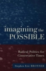 Imagining the Possible : Radical Politics for Conservative Times - eBook