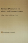 Balinese Discourses on Music and Modernization : Village Voices and Urban Views - eBook