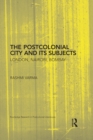 The Postcolonial City and its Subjects : London, Nairobi, Bombay - eBook