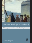 Prison Policy in Ireland : Politics, Penal-Welfarism and Political Imprisonment - eBook