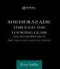 Sheherazade Through the Looking Glass : The Metamorphosis of the 'Thousand and One Nights' - eBook