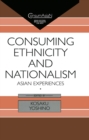 Consuming Ethnicity and Nationalism : Asian Experiences - eBook
