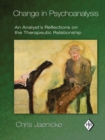 Change in Psychoanalysis : An Analyst's Reflections on the Therapeutic Relationship - eBook
