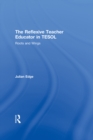 The Reflexive Teacher Educator in TESOL : Roots and Wings - eBook