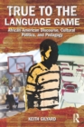 True to the Language Game : African American Discourse, Cultural Politics, and Pedagogy - eBook