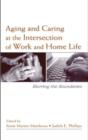 Aging and Caring at the Intersection of Work and Home Life : Blurring the Boundaries - eBook