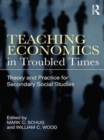 Teaching Economics in Troubled Times : Theory and Practice for Secondary Social Studies - eBook