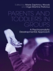 Parents and Toddlers in Groups : A Psychoanalytic Developmental Approach - eBook