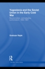 Yugoslavia and the Soviet Union in the Early Cold War : Reconciliation, comradeship, confrontation, 1953-1957 - eBook