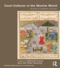 Court Cultures in the Muslim World : Seventh to Nineteenth Centuries - eBook