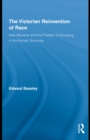 The Victorian Reinvention of Race : New Racisms and the Problem of Grouping in the Human Sciences - eBook