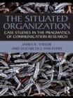 The Situated Organization : Case Studies in the Pragmatics of Communication Research - eBook