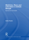 Medicine, Race and Liberalism in British Bengal : Symptoms of Empire - eBook