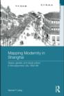 Mapping Modernity in Shanghai : Space, Gender, and Visual Culture in the Sojourners' City, 1853-98 - eBook