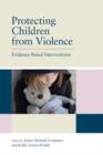 Protecting Children from Violence : Evidence-Based Interventions - eBook