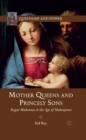Mother Queens and Princely Sons : Rogue Madonnas in the Age of Shakespeare - eBook