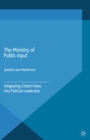 The Ministry of Public Input : Integrating Citizen Views into Political Leadership - eBook