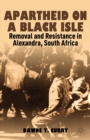 Apartheid on a Black Isle : Removal and Resistance in Alexandra, South Africa - eBook